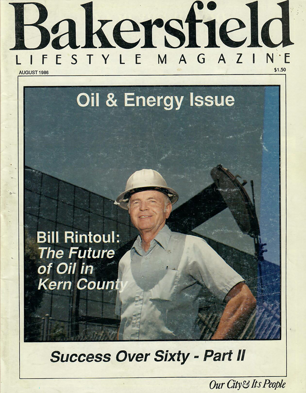 Bill Rintoul on the cover page of Bakersfield Lifestyle Magazine in April 1986 with a long interview featured in
the magazine. Recall that 1986 witnessed one of the worst oil market crashes in history. To the question about the
future of the oil industry, Rintoul answered, “I think that the oil industry is going to be here for a long, long time.” Why?
“Because it is our number one energy source.”
